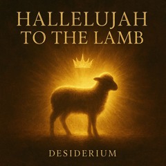 Hallelujah to The lamb | Desiderium et Selah | Hallelujah