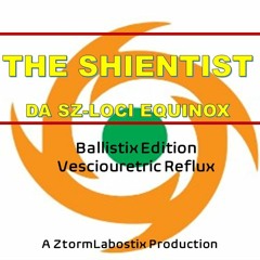 The Shientist - Vesicoureteral Reflux (VUR) (Da SZ Loci Equinox) (Ballistix Edition)