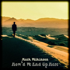 Mark Wilkinson - How'd We End Up Here