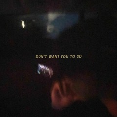 DON'T WANT YOU TO GO