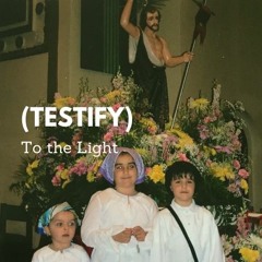 (Testify)To The Light