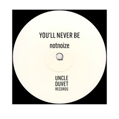[OUT NOW] You'll Never Be - notnoize - [Uncle Duvet Records] [UNCDUV002] SNIPPET