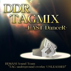 DDR TAGMIX -LAST DanceR- - BEMANI Sound Team "TAG underground overlay UNLEASHED"