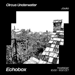 Circus Underwater #47 w/ Jouko [Echobox Radio]