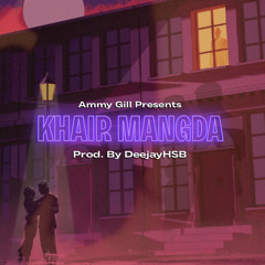 KHAIR MANGDA - AMMY GILL (Prod. by DEEJAYHSB)