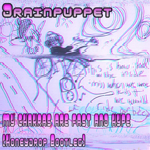 Drainpuppet - MY CHAKRAS ARE FAST AND HYPE (Honeydrop bootleg)