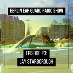 JAY STARBOROUGH - Berlin Ear Guard radio show #3
