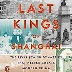 PDF The Last Kings of Shanghai: The Rival Jewish Dynasties That Helped Create Modern China