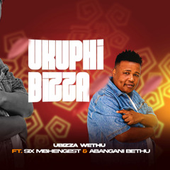 Ukuphi Bizza (feat. Abangani Bethu & Six Mbhengest)