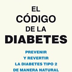 Access [PDF EBOOK EPUB KINDLE] El código de la diabetes: Prevenir y revertir la diabetes tipo 2 de