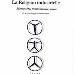 Télécharger eBook La Religion industrielle : Monastère, manufacture, usine. Une généalogie de l