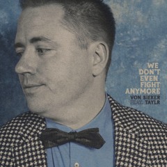 We Don't Even Fight Anymore - Von Bieker feat. TAYLR -