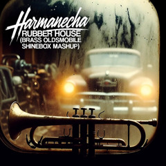 Harmanecha - Rubber House (Brass Oldsmobile Shinebox Mashup)