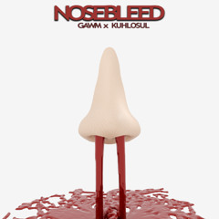 GAWM x KUHLOSUL - Nosebleed