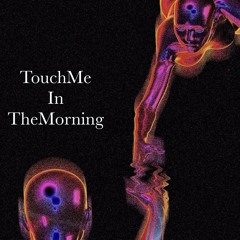 TouchMe In TheMorning (rough edit)