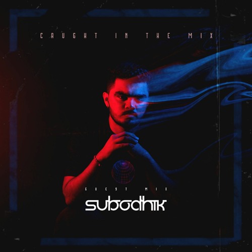 CAUGHT IN THE MIX - 39 (GUEST MIX BY SUBODHIK)
