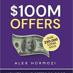 (PDF) Download $100M Offers: How To Make Offers So Good People Feel Stupid Saying No BY Alex Ho