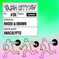 Slam City FM 36 | w/ Anacalypto + Rhode & Brown | via Radio 80000