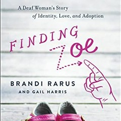 READ EBOOK EPUB KINDLE PDF Finding Zoe: A Deaf Woman's Story of Identity, Love, and Adoption by  Bra