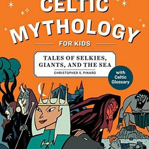 Access PDF EBOOK EPUB KINDLE Celtic Mythology for Kids: Tales of Selkies, Giants, and the Sea by  Ch