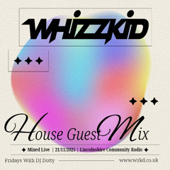 DJ Whizzkid - House Guest Mix On The DJ Dotty Show - Lincs Community Radio ( 21/11/25 )