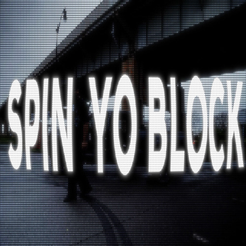 spin yo block (prod.shwarrenstayfly & wideawake)