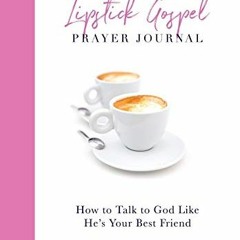 [Access] [KINDLE PDF EBOOK EPUB] The Lipstick Gospel Prayer Journal: How to Talk to God Like He's Yo