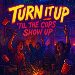 Turn It Up ‘Til the Cops Show Up