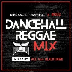 DANCEHALL REGGAE MIX #2 -MUSIC YAAD 10th Anniversary- [Mixed By ACE from BLACK HAWK]