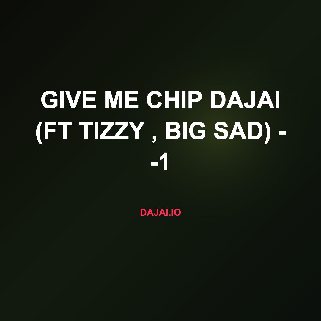 Give Me Chip by Daj' With Tizzy and Big Sad - A Three-Name SoundCloud Cut