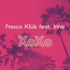 Fresco Klub Feat. Irina - XoXo