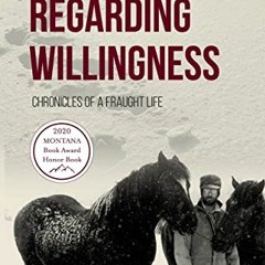 Access PDF 📙 Regarding Willingness: Chronicles of a Fraught Life by  Tom Harpole,Dan
