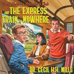 Open PDF Ghost Hunters Adventure Club and the Express Train to Nowhere by  Dr. Cecil H.H. Mills,Dr.