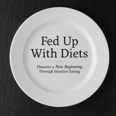 [ACCESS] EPUB 💜 Fed up with Diets: Discover a new Beginning through Intuitive Eating