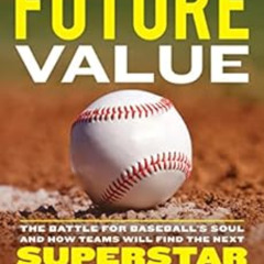 Access EPUB 📑 Future Value: The Battle for Baseball's Soul and How Teams Will Find t