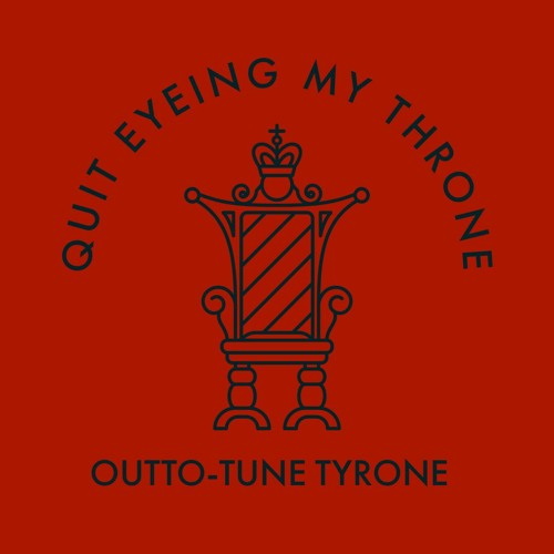 Quit Eyeing My Throne - Outto - Tune Tyrone