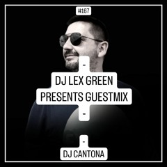 DJ LEX GREEN presents GUESTMIX #167 - DJ CANTONA (PL)