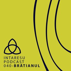 Intaresu Podcast 040 - Brătianul