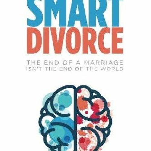 Epub Smart Divorce: The End of a Marriage Isn't the End of the World