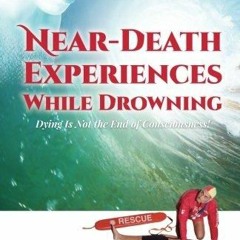 READ Near-Death Experiences While Drowning: Dying Is Not the End of Consciousness!