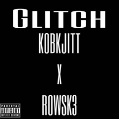 glitch - kobkjitt ft rowsk3