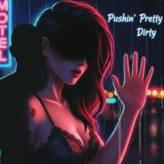 PUSHIN' PRETTY DIRTY (How To Go Too Far & Ruin Everything)
