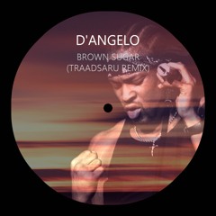 D'Angelo- Brown Sugar (TRAADSARU Remix)