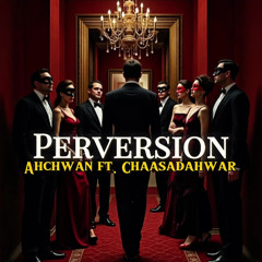 Perversion - Ahchwan ft. Chaasadawar