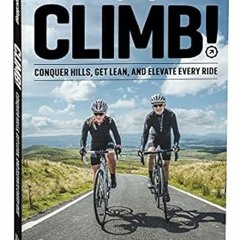 Free R.E.A.D (Book) CLIMB! Conquer Hills, Get Lean, and Elevate Every Ride By  Bicycling (Autho