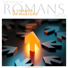 Voice Note for 20241107 - Romans - Part 08 - A Change of Masters