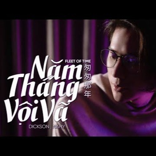 NĂM THÁNG VỘI VÃ (FLEET OF TIME 匆匆那年) -  DICKSON , NAHY