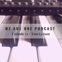 We Are One Podcast Episode 72 - Tom Larson