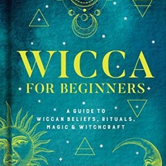 READ EPUB KINDLE PDF EBOOK Wicca for Beginners: A Guide to Wiccan Beliefs, Rituals, Magic & Witchcra