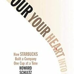 [ACCESS] EBOOK 💖 Pour Your Heart Into It: How Starbucks Built a Company One Cup at a